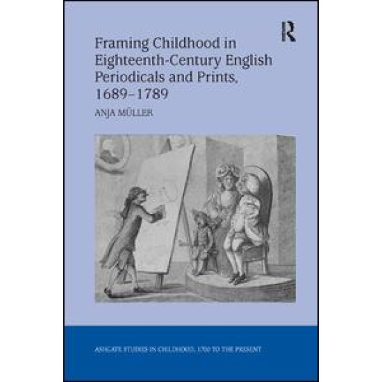 Framing Childhood in Eighteenth-Century English Periodicals and Prints, 1689–1789 Framing Childhood in Eighteenth-Century English Periodicals and Prints, 1689–1789