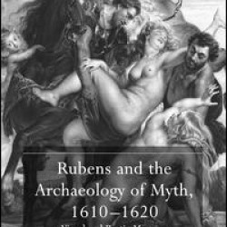 Rubens and the Archaeology of Myth, 1610–1620 Rubens and the Archaeology of Myth, 1610–1620