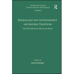 Volume 5, Tome III: Kierkegaard and the Renaissance and Modern Traditions - Literature, Drama and Music Volume 5, Tome III: Kierkegaard and the Renaissance and Modern Traditions - Literature, Drama and Music