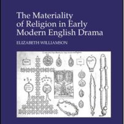 The Materiality of Religion in Early Modern English Drama The Materiality of Religion in Early Modern English Drama