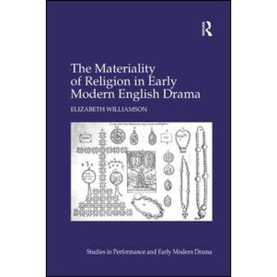 The Materiality of Religion in Early Modern English Drama The Materiality of Religion in Early Modern English Drama