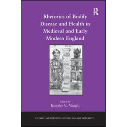 Rhetorics of Bodily Disease and Health in Medieval and Early Modern England Rhetorics of Bodily Disease and Health in Medieval and Early Modern England