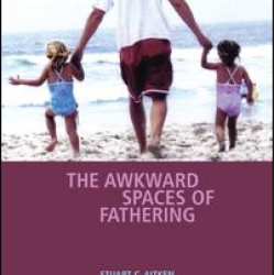 The Awkward Spaces of Fathering