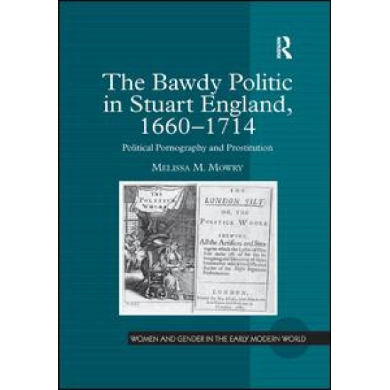 The Bawdy Politic in Stuart England, 1660–1714 The Bawdy Politic in Stuart England, 1660–1714