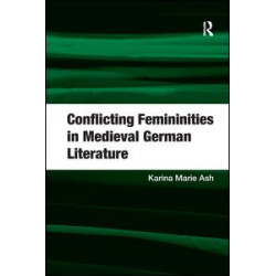 Conflicting Femininities in Medieval German Literature Conflicting Femininities in Medieval German Literature