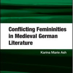 Conflicting Femininities in Medieval German Literature Conflicting Femininities in Medieval German Literature