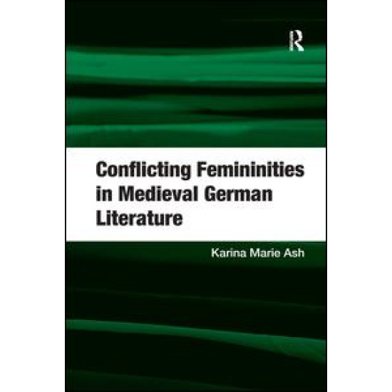 Conflicting Femininities in Medieval German Literature Conflicting Femininities in Medieval German Literature