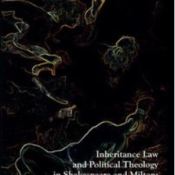 Inheritance Law and Political Theology in Shakespeare and Milton
