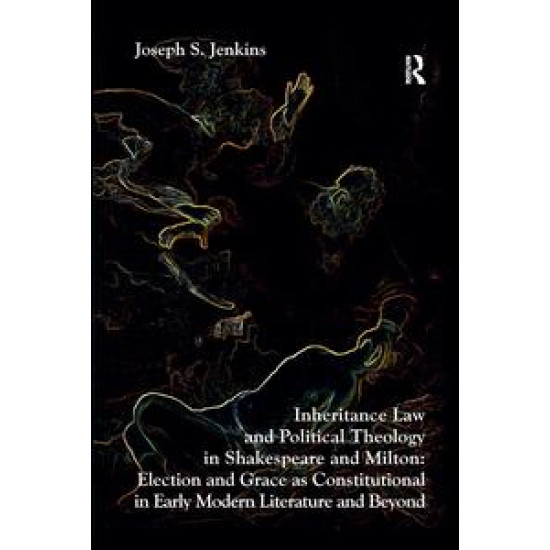 Inheritance Law and Political Theology in Shakespeare and Milton Inheritance Law and Political Theology in Shakespeare and Milton