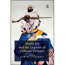 World Art and the Legacies of Colonial Violence World Art and the Legacies of Colonial Violence