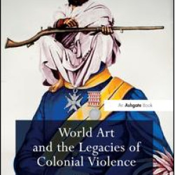 World Art and the Legacies of Colonial Violence World Art and the Legacies of Colonial Violence
