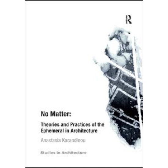 No Matter: Theories and Practices of the Ephemeral in Architecture