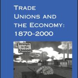 Trade Unions and the Economy: 1870–2000 Trade Unions and the Economy: 1870–2000