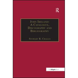John Ireland: A Catalogue, Discography and Bibliography John Ireland: A Catalogue, Discography and Bibliography