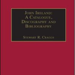 John Ireland: A Catalogue, Discography and Bibliography