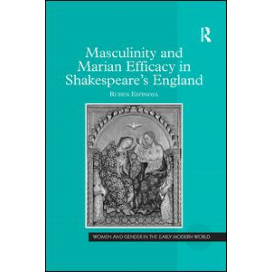 Masculinity and Marian Efficacy in Shakespeare's England Masculinity and Marian Efficacy in Shakespeare's England