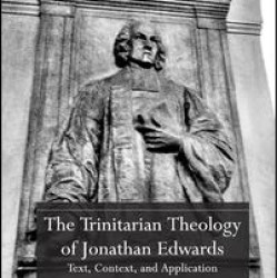The Trinitarian Theology of Jonathan Edwards The Trinitarian Theology of Jonathan Edwards