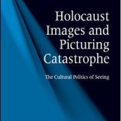 Holocaust Images and Picturing Catastrophe Holocaust Images and Picturing Catastrophe