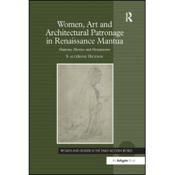 Women, Art and Architectural Patronage in Renaissance Mantua Women, Art and Architectural Patronage in Renaissance Mantua
