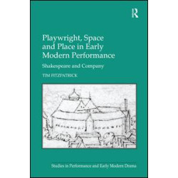 Playwright, Space and Place in Early Modern Performance Playwright, Space and Place in Early Modern Performance