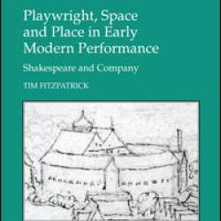 Playwright, Space and Place in Early Modern Performance Playwright, Space and Place in Early Modern Performance