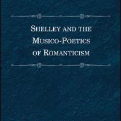 Shelley and the Musico-Poetics of Romanticism Shelley and the Musico-Poetics of Romanticism