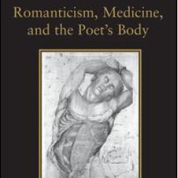 Romanticism, Medicine, and the Poet's Body Romanticism, Medicine, and the Poet's Body