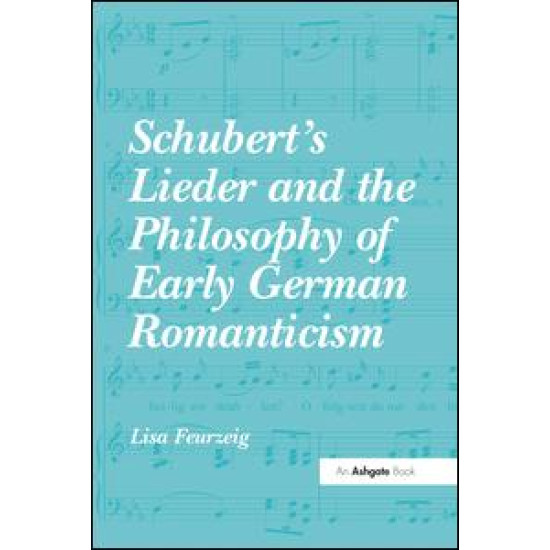 Schubert's Lieder and the Philosophy of Early German Romanticism Schubert's Lieder and the Philosophy of Early German Romanticism