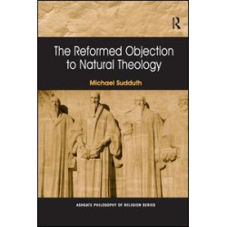 The Reformed Objection to Natural Theology The Reformed Objection to Natural Theology