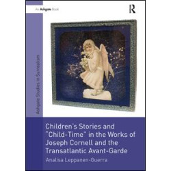 Children's Stories and 'Child-Time' in the Works of Joseph Cornell and the Transatlantic Avant-Garde Children's Stories and 'Child-Time' in the Works of Joseph Cornell and the Transatlantic Avant-Garde