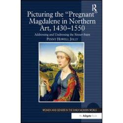 Picturing the 'Pregnant' Magdalene in Northern Art, 1430-1550 Picturing the 'Pregnant' Magdalene in Northern Art, 1430-1550