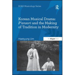 Korean Musical Drama: P'ansori and the Making of Tradition in Modernity Korean Musical Drama: P'ansori and the Making of Tradition in Modernity