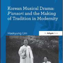 Korean Musical Drama: P'ansori and the Making of Tradition in Modernity