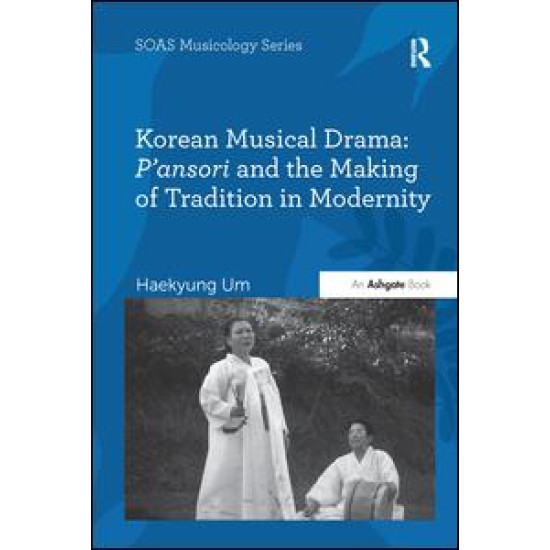 Korean Musical Drama: P'ansori and the Making of Tradition in Modernity Korean Musical Drama: P'ansori and the Making of Tradition in Modernity
