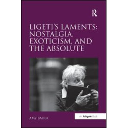 Ligeti's Laments: Nostalgia, Exoticism, and the Absolute Ligeti's Laments: Nostalgia, Exoticism, and the Absolute