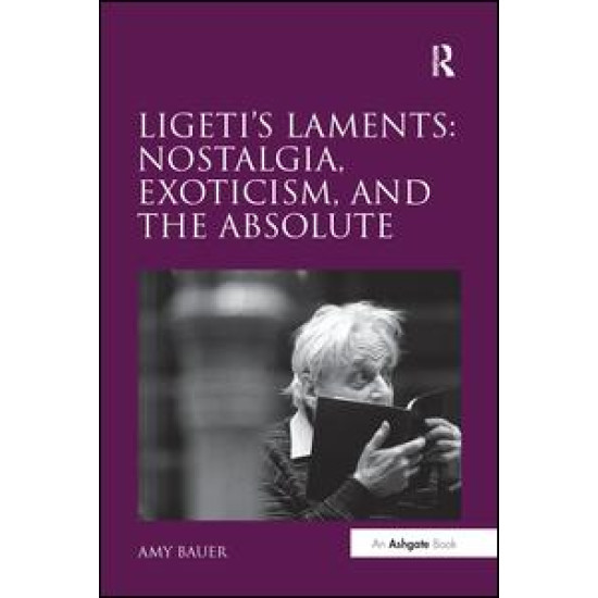 Ligeti's Laments: Nostalgia, Exoticism, and the Absolute