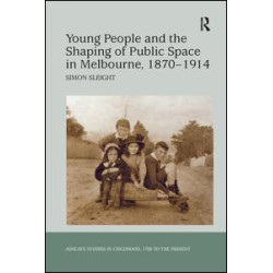 Young People and the Shaping of Public Space in Melbourne, 1870-1914 Young People and the Shaping of Public Space in Melbourne, 1870-1914
