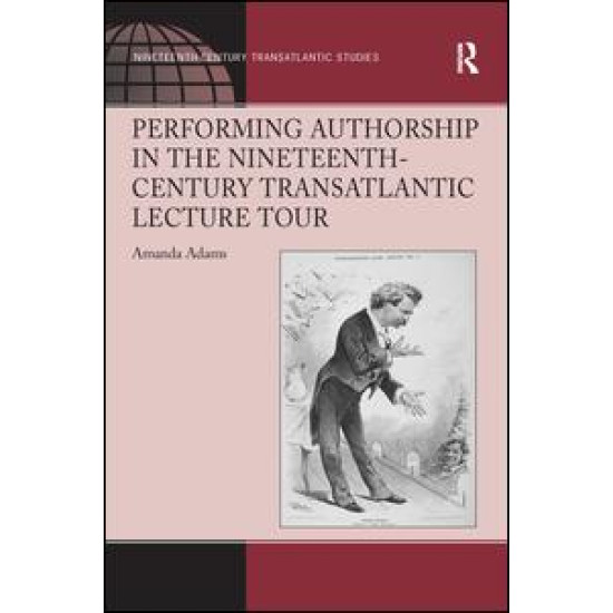 Performing Authorship in the Nineteenth-Century Transatlantic Lecture Tour