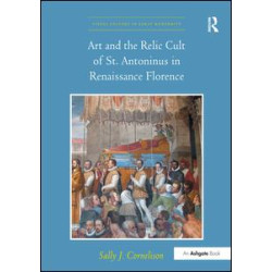 Art and the Relic Cult of St. Antoninus in Renaissance Florence Art and the Relic Cult of St. Antoninus in Renaissance Florence