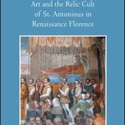 Art and the Relic Cult of St. Antoninus in Renaissance Florence