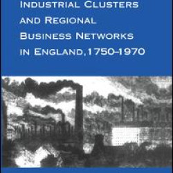 Industrial Clusters and Regional Business Networks in England, 1750-1970