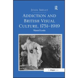 Addiction and British Visual Culture, 1751-1919 Addiction and British Visual Culture, 1751-1919