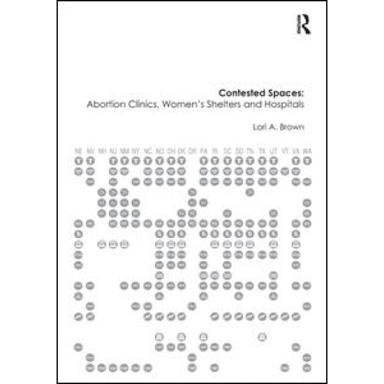 Contested Spaces: Abortion Clinics, Women's Shelters and Hospitals Contested Spaces: Abortion Clinics, Women's Shelters and Hospitals