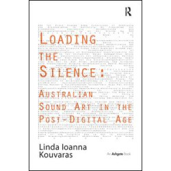 Loading the Silence: Australian Sound Art in the Post-Digital Age Loading the Silence: Australian Sound Art in the Post-Digital Age