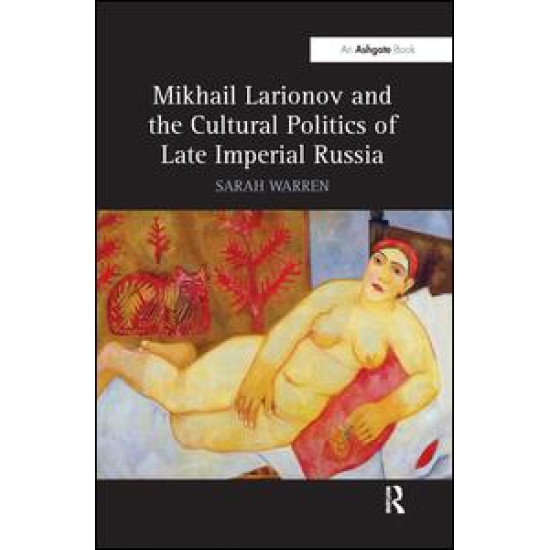 Mikhail Larionov and the Cultural Politics of Late Imperial Russia Mikhail Larionov and the Cultural Politics of Late Imperial Russia