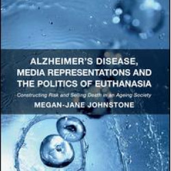 Alzheimer's Disease, Media Representations and the Politics of Euthanasia Alzheimer's Disease, Media Representations and the Politics of Euthanasia