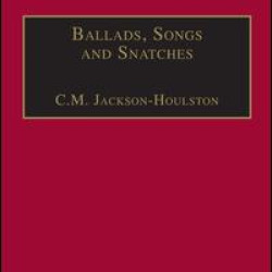 Ballads, Songs and Snatches Ballads, Songs and Snatches