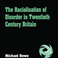 The Racialisation of Disorder in Twentieth Century Britain