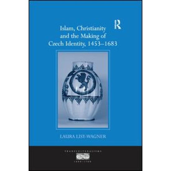 Islam, Christianity and the Making of Czech Identity, 1453-1683