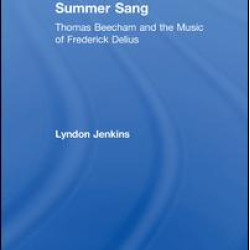 While Spring and Summer Sang: Thomas Beecham and the Music of Frederick Delius While Spring and Summer Sang: Thomas Beecham and the Music of Frederick Delius